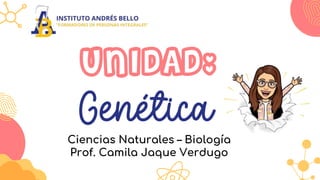 Ciencias Naturales – Biología
Prof. Camila Jaque Verdugo
UNIDAD:
Genética
 