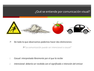 ¿Qué se entiende por comunicación visual?



De todo lo que observamos podemos hacer dos distinciones:
“La comunicación puede ser intencional o casual”

1.

Casual: interpretada libremente por el que la recibe

2.

intencional: debería ser recibida con el significado e intención del emisor

 