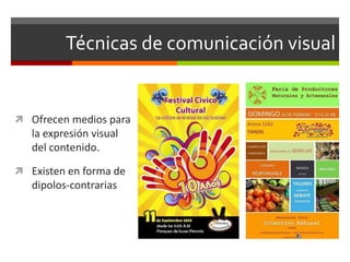 Técnicas de comunicación visual

 Ofrecen medios para

la expresión visual
del contenido.
 Existen en forma de

dipolos-contrarias

 