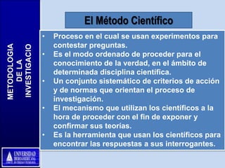 El Método Científico
               •   Proceso en el cual se usan experimentos para
                   contestar pregunta...