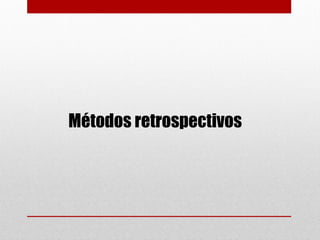 Métodos retrospectivos
 