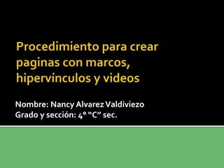 Nombre: Nancy Alvarez Valdiviezo
Grado y sección: 4° “C” sec.
 