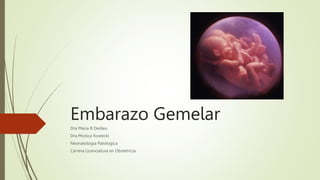 Embarazo Gemelar
Dra Maria B Dedieu
Dra Monica Kostecki
Neonatologia Patologica
Carrera Licenciatura en Obstetricia
 