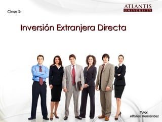 Inversión Extranjera Directa Clase 2: Tutor: Alfonso Hernández 