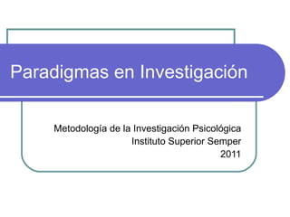 Paradigmas en Investigación Metodología de la Investigación Psicológica Instituto Superior Semper 2011 