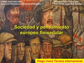 Diego rivera Tercera internacional Sociedad y pensamiento europeo finisecular Colegio Ascensión Nicol   Historia y Ciencias Sociales Hermanas Misioneras Dominicas del Rosario   Prof.: Víctor Hugo Ríos Astorga 