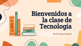 Bienvenidos a
la clase de
Tecnología
Prof: Sindy Gajardo
 