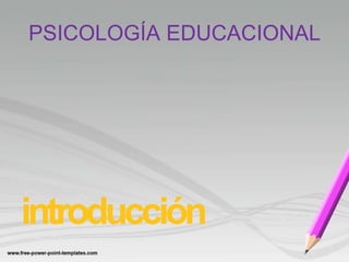 PSICOLOGÍA EDUCACIONAL
introducción
 