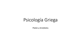 Psicología Griega
Platón y Aristóteles
 