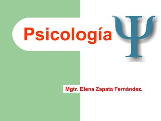 Psicología
Mgtr. Elena Zapata Fernández.
 