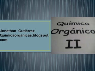 Jonathan Gutiérrez 
Quimicaorganicas.blogspot. 
com 
 