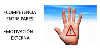 •COMPETENCIA
ENTRE PARES
•MOTIVACIÓN
EXTERNA
 