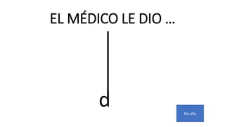 EL MÉDICO LE DIO …
d De alta
 