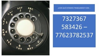 7327367
583426 –
77623782537
¿CON QUÉ ESTAMOS TRABAJANDO? CON---
 