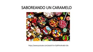 SABOREANDO UN CARAMELO
https://www.youtube.com/watch?v=sTy9FhIvAro&t=10s
 