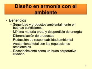 • Beneficios
– Seguridad y productos ambientalmente en
buenas condiciones
– Mínima materia bruta y desperdicio de energía
– Diferenciación de productos
– Reducción de responsabilidad ambiental
– Acatamiento total con las regulaciones
ambientales
– Reconocimiento como un buen corporativo
citadino

33

 