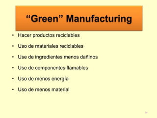 • Hacer productos reciclables

• Uso de materiales reciclables
• Use de ingredientes menos dañinos
• Use de componentes flamables
• Uso de menos energía
• Uso de menos material

34

 
