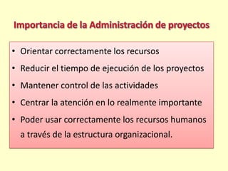 • Orientar correctamente los recursos
• Reducir el tiempo de ejecución de los proyectos
• Mantener control de las actividades

• Centrar la atención en lo realmente importante
• Poder usar correctamente los recursos humanos
a través de la estructura organizacional.

 