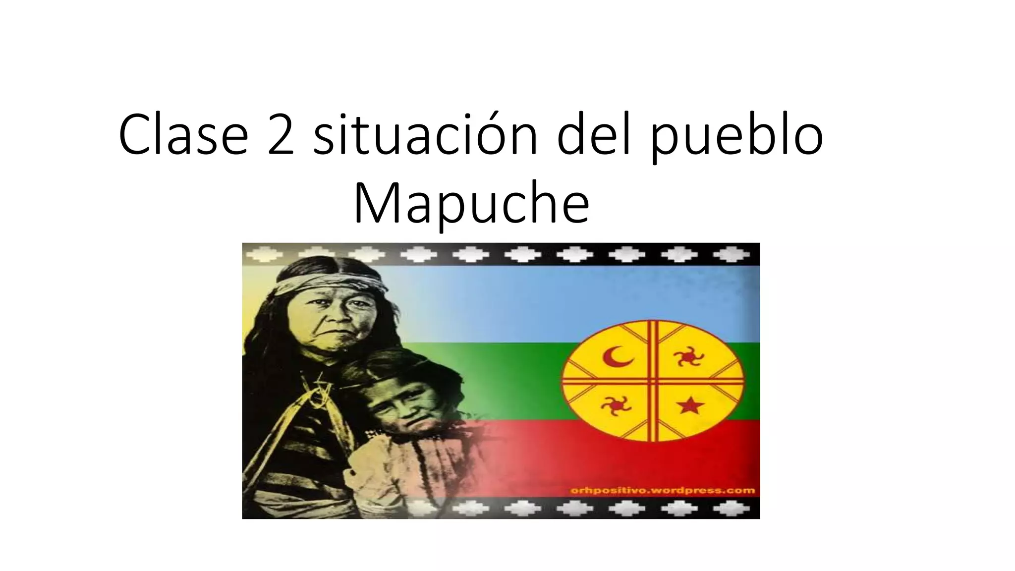 Clase 2 situación del pueblo mapuche | PPTX