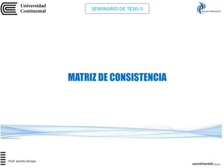 MATRIZ DE CONSISTENCIA
Stream Research
Prof: Jacinto Arroyo
SEMINARIO DE TESIS II
 