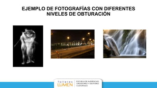 EJEMPLO DE FOTOGRAFÍAS CON DIFERENTES
NIVELES DE OBTURACIÓN
 