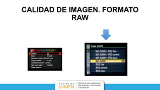 CALIDAD DE IMAGEN. FORMATO
RAW
 