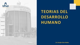 TEORIAS DEL
DESARROLLO
HUMANO
Dr. Arnulfo Chico Robles
 