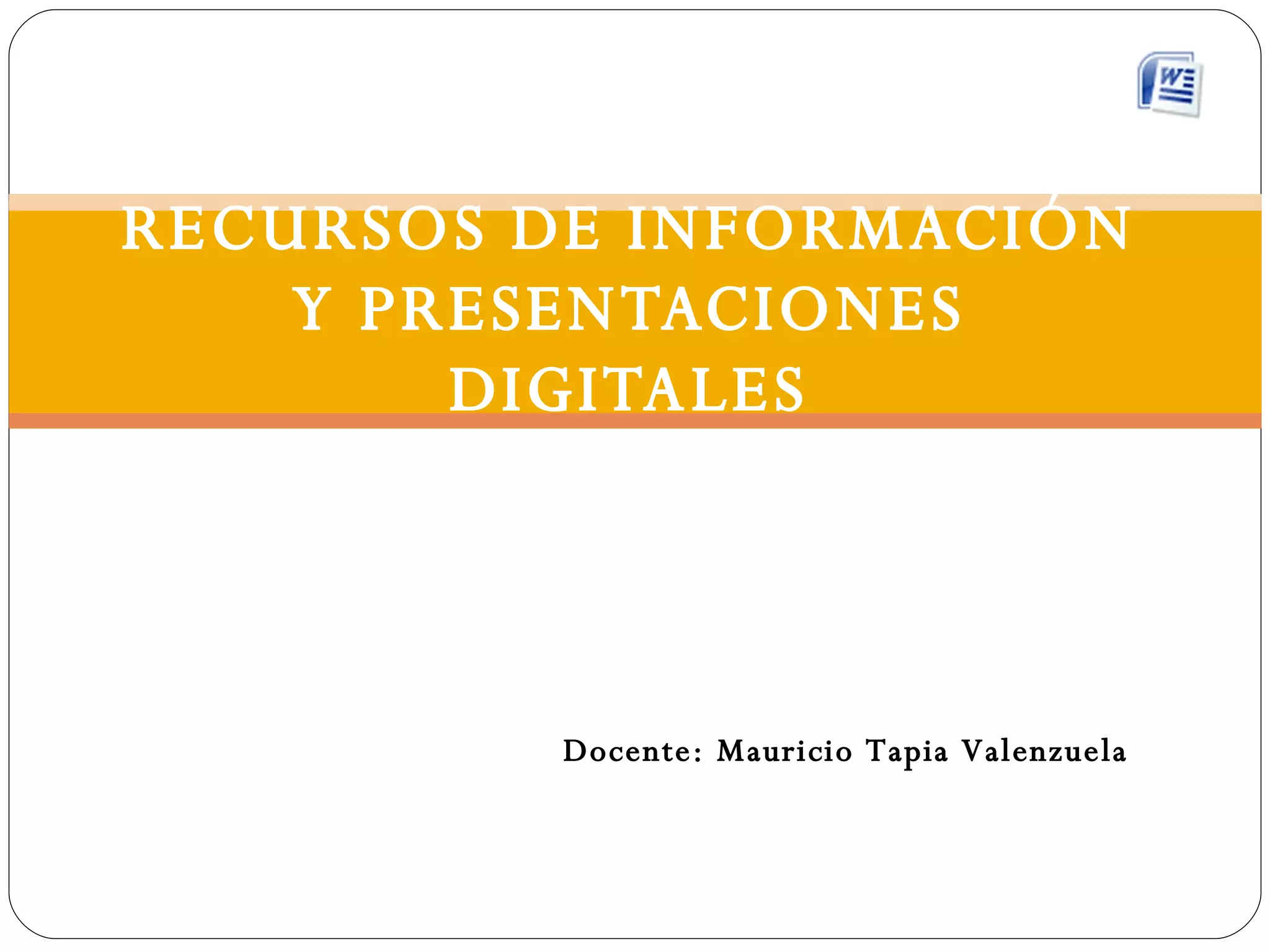 RECURSOS DE INFORMACIÓN Y PRESENTACIONES DIGITALES Docente: Mauricio Tapia Valenzuela 