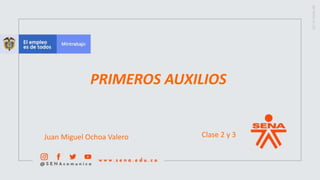 PRIMEROS AUXILIOS
Clase 2 y 3
Juan Miguel Ochoa Valero
 