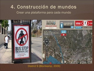 4. Construcción de mundos
  Crear una plataforma para cada mundo




         District 9 (Blomkamp, 2009)
 