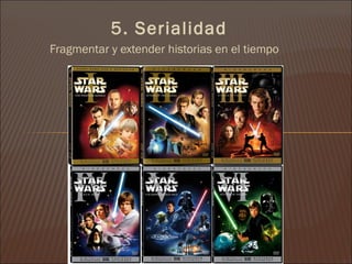 5. Serialidad
Fragmentar y extender historias en el tiempo
 