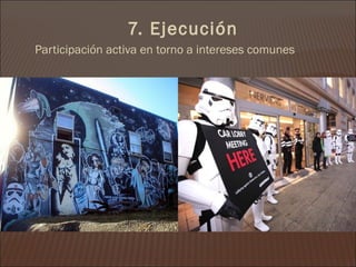 7. Ejecución
Participación activa en torno a intereses comunes
 