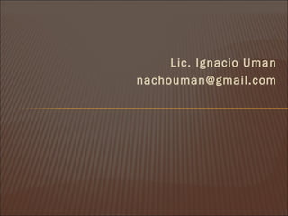 Lic. Ignacio Uman
nachouman@gmail.com
 