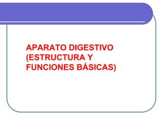 APARATO DIGESTIVO
(ESTRUCTURA Y
FUNCIONES BÁSICAS)
 