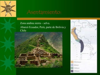 Zona andina sierra – selva.
Abarcó Ecuador, Perú, parte de Bolivia y
Chile
Asentamiento:
 