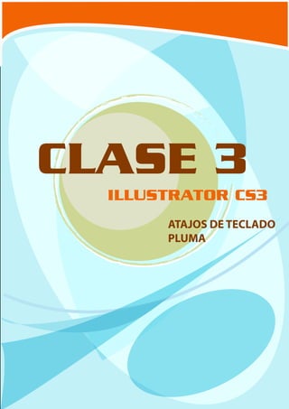 CLASE 3
      ILLUSTRATOR CS3
              ATAJOS DE TECLADO
              PLUMA




PRODUCCIÓN DE MEDIOS IMPRESOS
                   JOEL BUCIO JUÁREZ
                   Septiembre 2009.
 