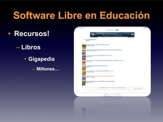 Software Libre en Educación
• Recursos!
  – Libros
    • Gigapedia
       – Millones…
 
