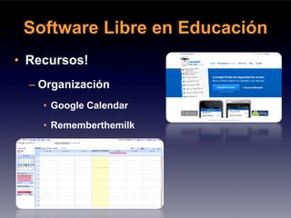 Software Libre en Educación
• Recursos!
  – Organización
    • Google Calendar

    • Rememberthemilk
 