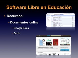 Software Libre en Educación
• Recursos!
  – Documentos online
    • GoogleDocs

    • Scrib
 