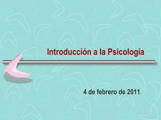 Introducción a la Psicología  4 de febrero de 2011. 