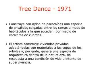 Tree Dance - 1971  <ul><li>Construye con nylon de paracaídas una especie de crisálidas colgadas entre las ramas a modo de ...
