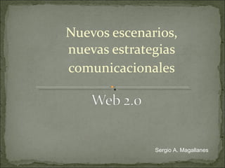 Nuevos escenarios, nuevas estrategias comunicacionales Sergio A. Magallanes 