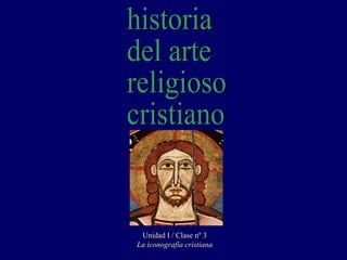 historia del arte religioso cristiano Unidad I / Clase nº 3 La iconografía cristiana 