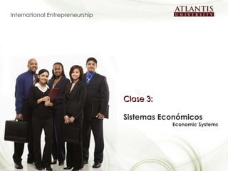Clase 3:   Sistemas Económicos Economic Systems   International Entrepreneurship 