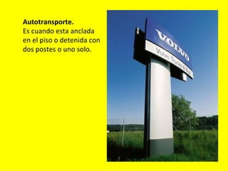 Autotransporte.
Es cuando esta anclada
en el piso o detenida con
dos postes o uno solo.
 