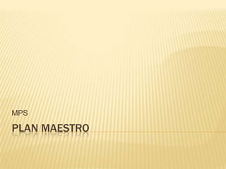 MPS

PLAN MAESTRO
 