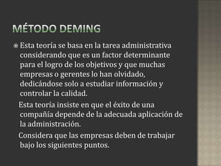  Esta teoría se basa en latarea administrativa
 considerando que es un factor determinante
 para el logro de los objetivos y que muchas
 empresas o gerentes lo han olvidado,
 dedicándose solo a estudiar información y
 controlar la calidad.
 Esta teoría insiste en que el éxito de una
 compañía depende de la adecuada aplicación de
 la administración.
 Considera que las empresas deben de trabajar
 bajo los siguientes puntos.
 