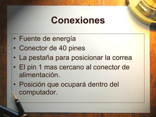 Conexiones <ul><li>Fuente de energ ía </li></ul><ul><li>Conector de 40 pines </li></ul><ul><li>La pestaña para posicionar ...