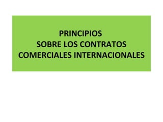 PRINCIPIOS
SOBRE LOS CONTRATOS
COMERCIALES INTERNACIONALES
 