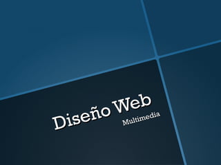 Diseño Web
Diseño Web
Multimedia
Multimedia
 